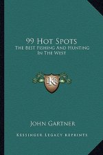 99 Hot Spots: The Best Fishing and Hunting in the West