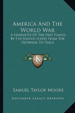 America and the World War: A Narrative of the Part Played by the United States from the Outbreak to Peace