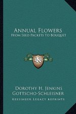 Annual Flowers: From Seed Packets to Bouquet