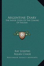 Argentine Diary: The Inside Story of the Coming of Fascism