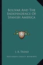 Bolivar And The Independence Of Spanish America
