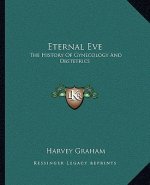 Eternal Eve: The History Of Gynecology And Obstetrics