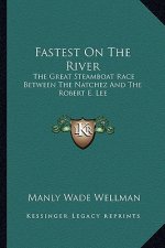 Fastest on the River: The Great Steamboat Race Between the Natchez and the Robert E. Lee