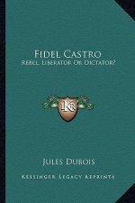 Fidel Castro: Rebel, Liberator or Dictator?