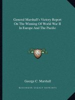 General Marshall's Victory Report on the Winning of World War II in Europe and the Pacific