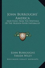 John Burroughs' America: Selections from the Writings of the Hudson River Naturalist