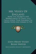 Mr. Vessey of England: Being the Incidents and Reminiscences of Travel in a Twelve Weeks' Tour Through the United States and Canada in the Ye