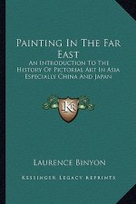 Painting In The Far East: An Introduction To The History Of Pictorial Art In Asia Especially China And Japan