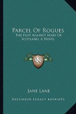Parcel of Rogues: The Plot Against Mary of Scotland, a Novel