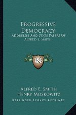 Progressive Democracy: Addresses and State Papers of Alfred E. Smith