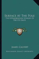 Surface at the Pole: The Extraordinary Voyages of the USS Skate