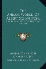 The Animal World of Albert Schweitzer: Jungle Insights Into Reverence for Life