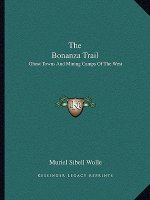 The Bonanza Trail: Ghost Towns and Mining Camps of the West