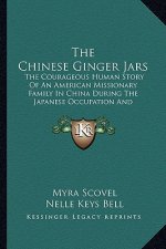 The Chinese Ginger Jars: The Courageous Human Story of an American Missionary Family in China During the Japanese Occupation and