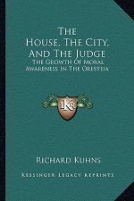 The House, the City, and the Judge: The Growth of Moral Awareness in the Oresteia