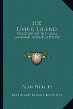The Living Legend: The Story Of The Royal Canadian Mounted Police