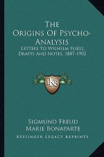 The Origins of Psycho-Analysis: Letters to Wilhelm Fliess, Drafts and Notes, 1887-1902