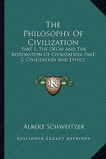 The Philosophy of Civilization: Part 1, the Decay and the Restoration of Civilization; Part 2, Civilization and Ethics