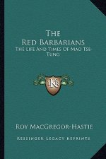 The Red Barbarians: The Life and Times of Mao Tse-Tung