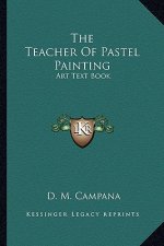 The Teacher of Pastel Painting: Art Text Book