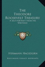 The Theodore Roosevelt Treasury: A Self-Portrait from His Writings