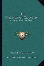 The Unknown Country: Canada and Her People