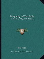 Biography of the Bulls: An Anthology of Spanish Bullfighting