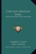 Chicago Medium Rare: When We Were Both Younger