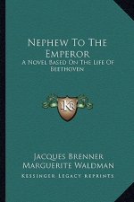 Nephew to the Emperor: A Novel Based on the Life of Beethoven