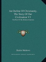 An Outline of Christianity, the Story of Our Civilization V3: The Rise of the Modern Churches