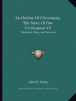 An Outline of Christianity, the Story of Our Civilization V5: Christianity Today and Tomorrow