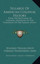 Syllabus Of American Colonial History: From The Beginning Of Colonial Expansion To The Formation Of The Federal Union