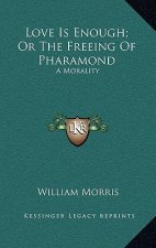 Love Is Enough; Or the Freeing of Pharamond: A Morality