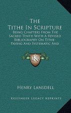 The Tithe in Scripture: Being Chapters from the Sacred Tenth with a Revised Bibliography on Tithe-Paying and Systematic and Proportionate Givi