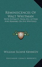 Reminiscences of Walt Whitman: With Extracts from His Letters and Remarks on His Writings