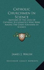 Catholic Churchmen in Science: Sketches of the Lives of Catholic Ecclesiastics Who Were Among the Great Founders in Science
