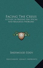 Facing the Crisis: A Study in Present Day Social and Religious Problems