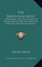 The Mountain Muse: Comprising the Adventures of Daniel Boone and the Power of Virtuous and Refined Beauty