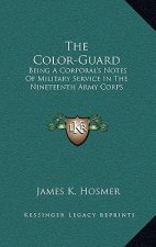 The Color-Guard: Being a Corporal's Notes of Military Service in the Nineteenth Army Corps