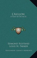 L'Aiglon: A Play in Six Acts