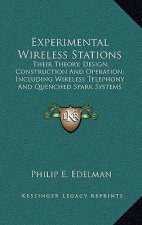 Experimental Wireless Stations: Their Theory, Design, Construction and Operation; Including Wireless Telephony and Quenched Spark Systems