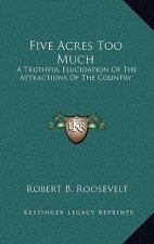 Five Acres Too Much: A Truthful Elucidation of the Attractions of the Country