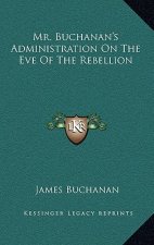 Mr. Buchanan's Administration on the Eve of the Rebellion