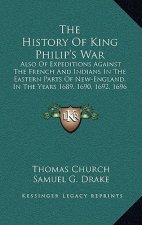 The History of King Philip's War: Also of Expeditions Against the French and Indians in the Eastern Parts of New-England, in the Years 1689, 1690, 169