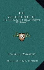 The Golden Bottle: Or The Story Of Ephraim Benezet Of Kansas