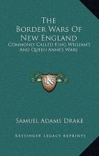 The Border Wars of New England: Commonly Called King William's and Queen Anne's Wars
