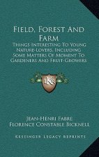 Field, Forest and Farm: Things Interesting to Young Nature-Lovers, Including Some Matters of Moment to Gardeners and Fruit-Growers