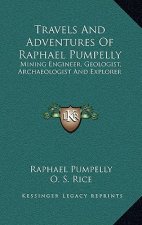 Travels and Adventures of Raphael Pumpelly: Mining Engineer, Geologist, Archaeologist and Explorer
