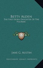 Betty Alden: The First-Born Daughter of the Pilgrims