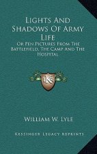 Lights and Shadows of Army Life: Or Pen Pictures from the Battlefield, the Camp and the Hospital